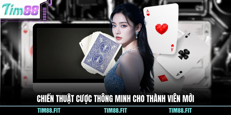 Chiến thuật cược thông minh cho thành viên mới