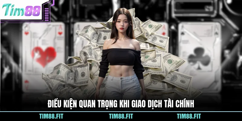 Điều kiện quan trọng khi giao dịch tài chính