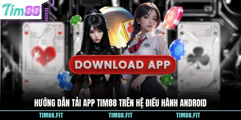 Hướng dẫn tải app Tim88 trên hệ điều hành Android
