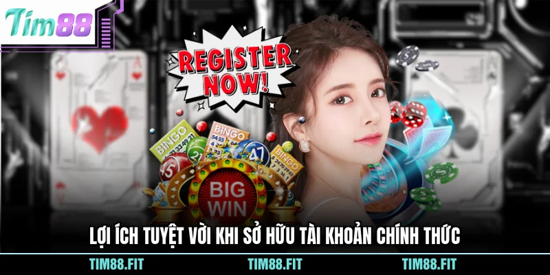 Lợi ích tuyệt vời khi sở hữu tài khoản chính thức