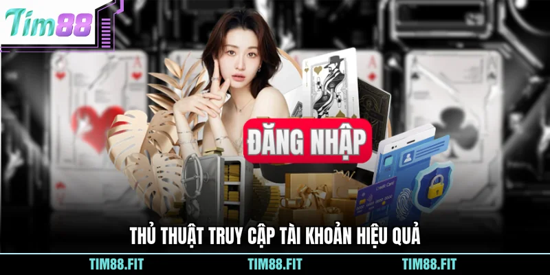 Thủ thuật truy cập tài khoản hiệu quả