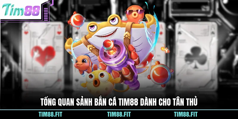 Tổng quan sảnh bắn cá Tim88 dành cho tân thủ